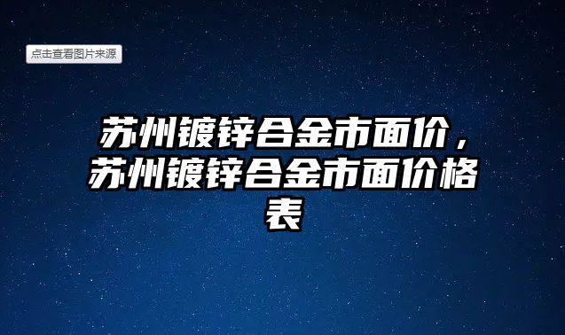 蘇州鍍鋅合金市面價，蘇州鍍鋅合金市面價格表