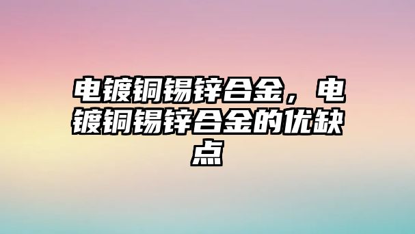 電鍍銅錫鋅合金，電鍍銅錫鋅合金的優(yōu)缺點