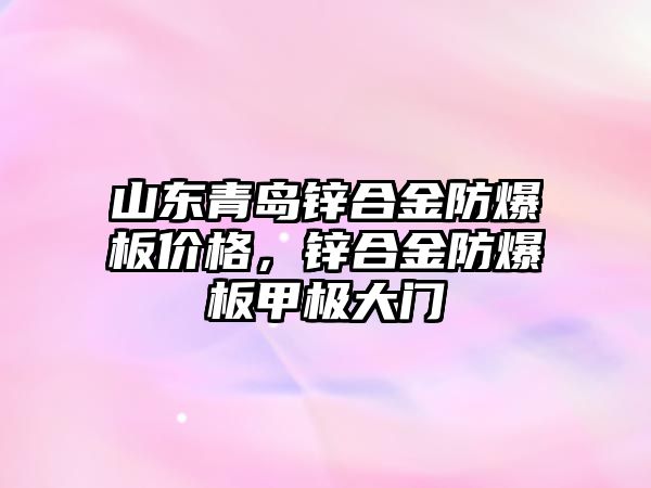 山東青島鋅合金防爆板價格，鋅合金防爆板甲極大門