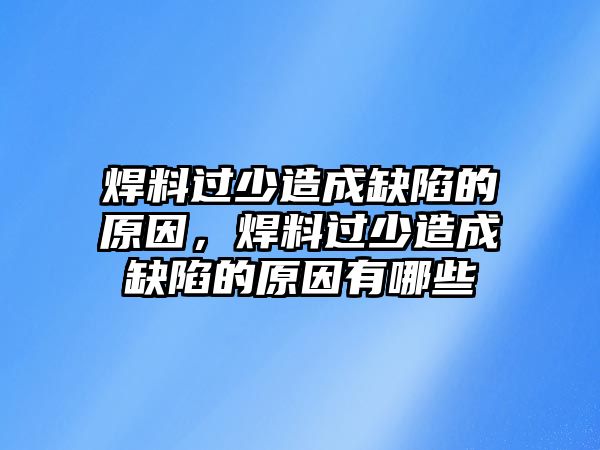 焊料過少造成缺陷的原因，焊料過少造成缺陷的原因有哪些