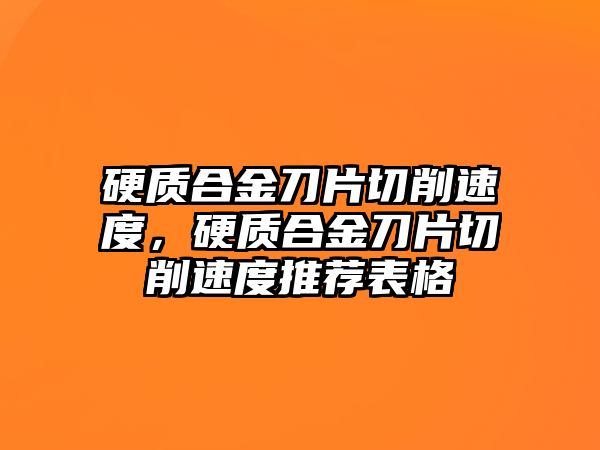 硬質(zhì)合金刀片切削速度，硬質(zhì)合金刀片切削速度推薦表格