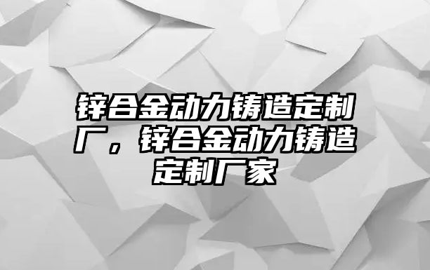 鋅合金動力鑄造定制廠，鋅合金動力鑄造定制廠家