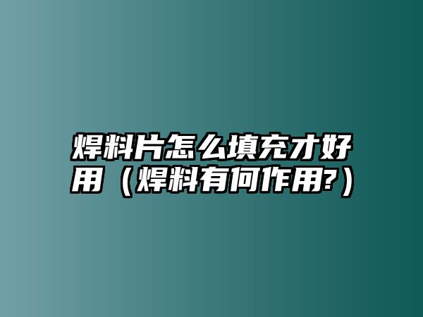 焊料片怎么填充才好用（焊料有何作用?）