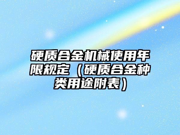 硬質(zhì)合金機(jī)械使用年限規(guī)定（硬質(zhì)合金種類用途附表）