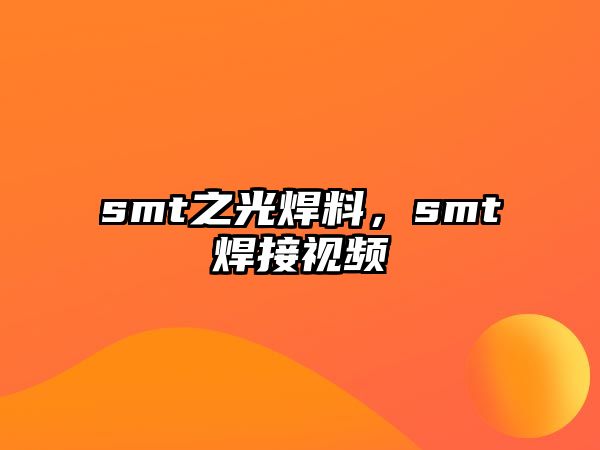 smt之光焊料，smt焊接視頻