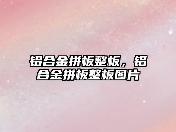 鋁合金拼板整板，鋁合金拼板整板圖片