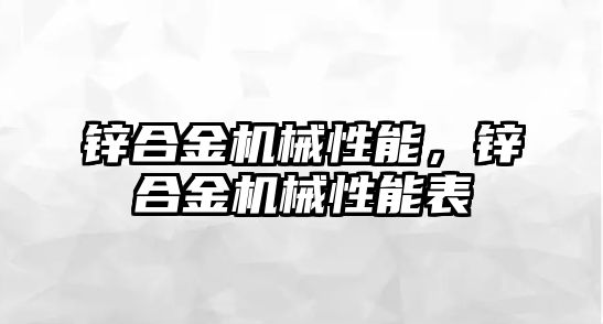 鋅合金機械性能，鋅合金機械性能表