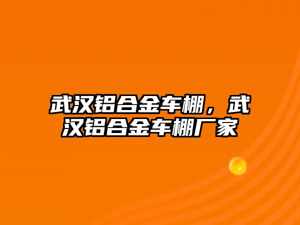 武漢鋁合金車棚，武漢鋁合金車棚廠家