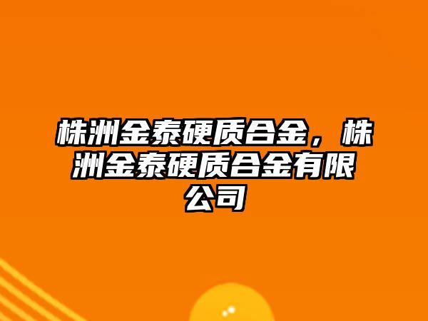 株洲金泰硬質合金，株洲金泰硬質合金有限公司