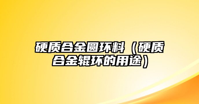 硬質(zhì)合金圓環(huán)料（硬質(zhì)合金輥環(huán)的用途）