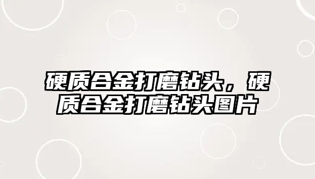 硬質合金打磨鉆頭，硬質合金打磨鉆頭圖片