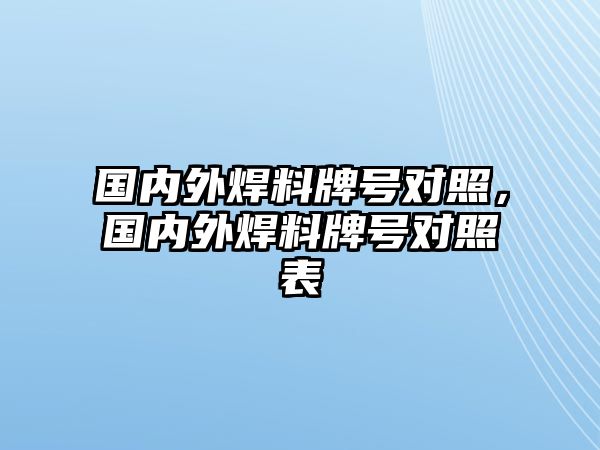 國內(nèi)外焊料牌號對照，國內(nèi)外焊料牌號對照表