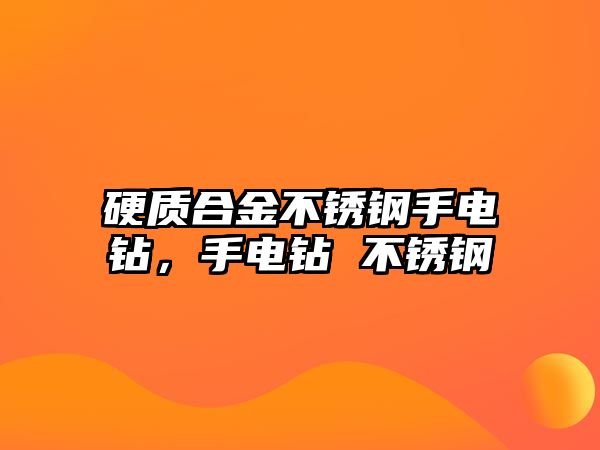 硬質(zhì)合金不銹鋼手電鉆，手電鉆 不銹鋼