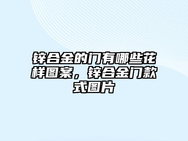 鋅合金的門有哪些花樣圖案，鋅合金門款式圖片