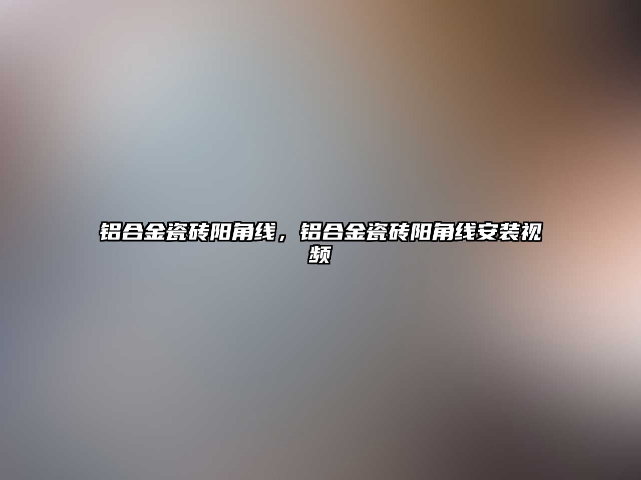 鋁合金瓷磚陽角線，鋁合金瓷磚陽角線安裝視頻