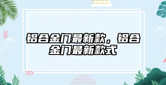 鋁合金門最新款，鋁合金門最新款式