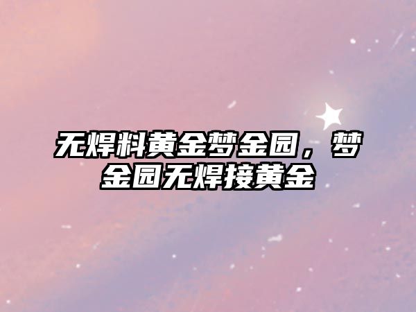 無焊料黃金夢金園，夢金園無焊接黃金