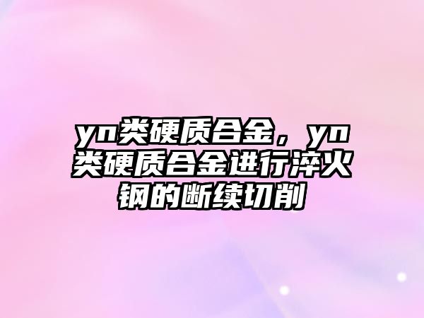 yn類硬質(zhì)合金，yn類硬質(zhì)合金進(jìn)行淬火鋼的斷續(xù)切削