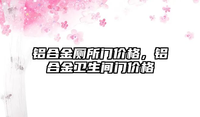 鋁合金廁所門價格，鋁合金衛(wèi)生間門價格