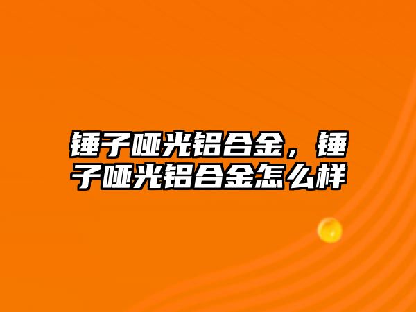 錘子啞光鋁合金，錘子啞光鋁合金怎么樣