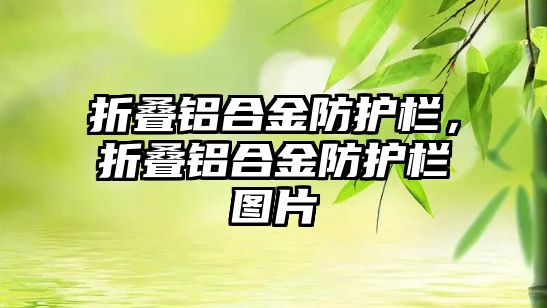 折疊鋁合金防護欄，折疊鋁合金防護欄圖片