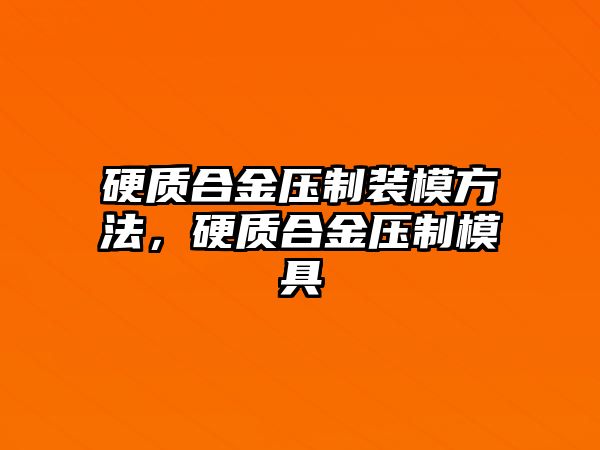 硬質(zhì)合金壓制裝模方法，硬質(zhì)合金壓制模具