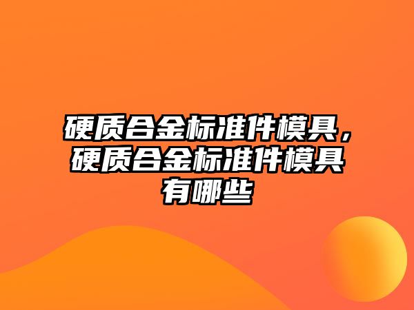 硬質(zhì)合金標準件模具，硬質(zhì)合金標準件模具有哪些