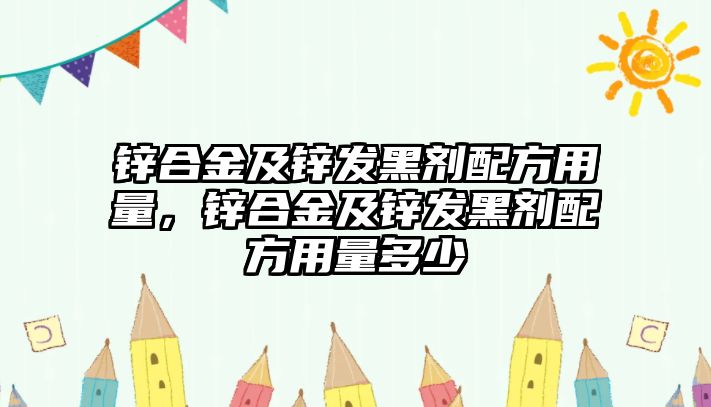 鋅合金及鋅發(fā)黑劑配方用量，鋅合金及鋅發(fā)黑劑配方用量多少