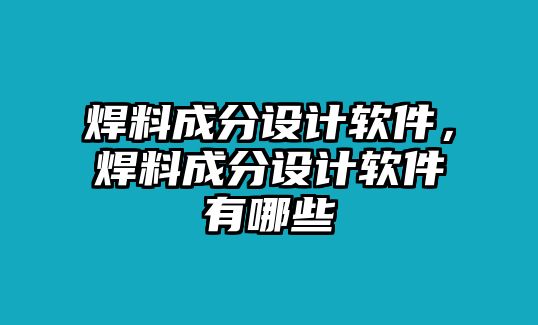 焊料成分設(shè)計軟件，焊料成分設(shè)計軟件有哪些