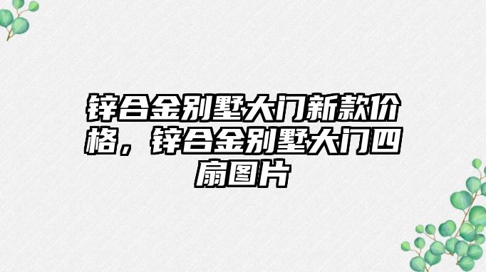 鋅合金別墅大門新款價格，鋅合金別墅大門四扇圖片