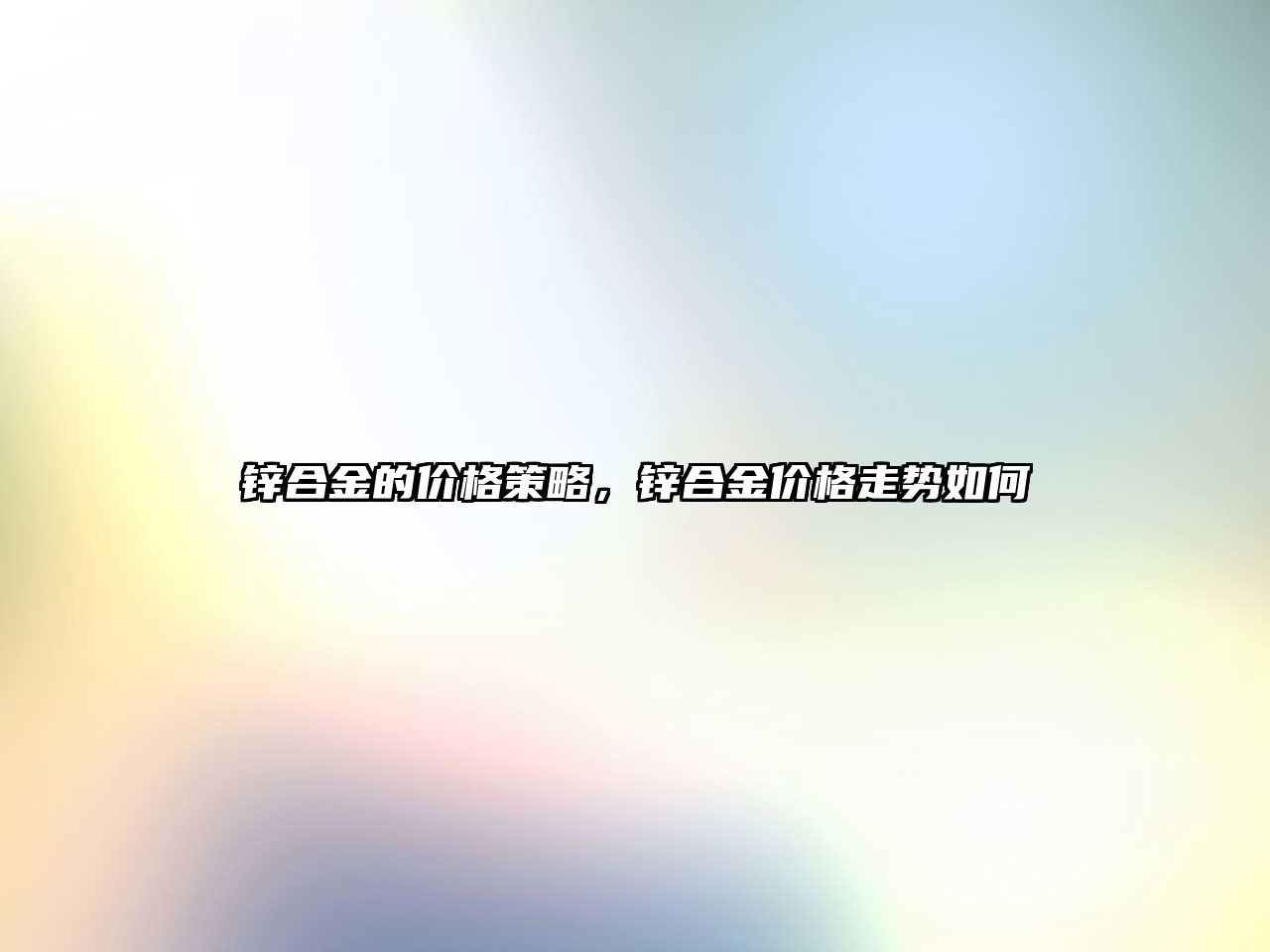 鋅合金的價格策略，鋅合金價格走勢如何