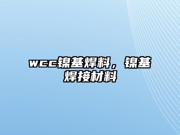 wcc鎳基焊料，鎳基焊接材料