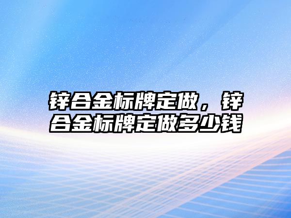 鋅合金標(biāo)牌定做，鋅合金標(biāo)牌定做多少錢(qián)