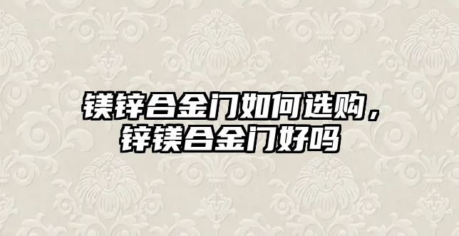 鎂鋅合金門如何選購，鋅鎂合金門好嗎