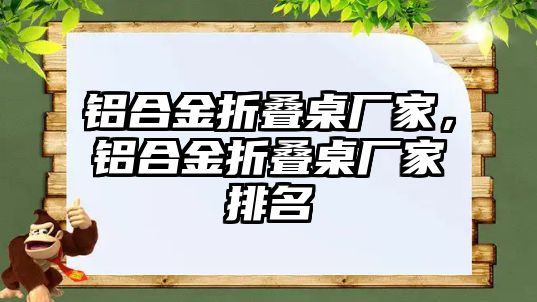 鋁合金折疊桌廠家，鋁合金折疊桌廠家排名