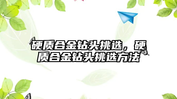 硬質(zhì)合金鉆頭挑選，硬質(zhì)合金鉆頭挑選方法