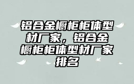 鋁合金櫥柜柜體型材廠家，鋁合金櫥柜柜體型材廠家排名