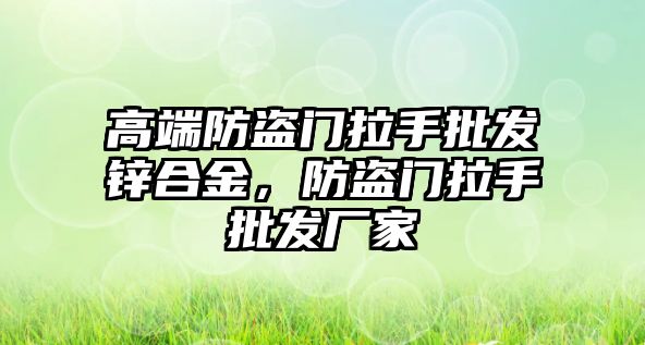 高端防盜門拉手批發(fā)鋅合金，防盜門拉手批發(fā)廠家