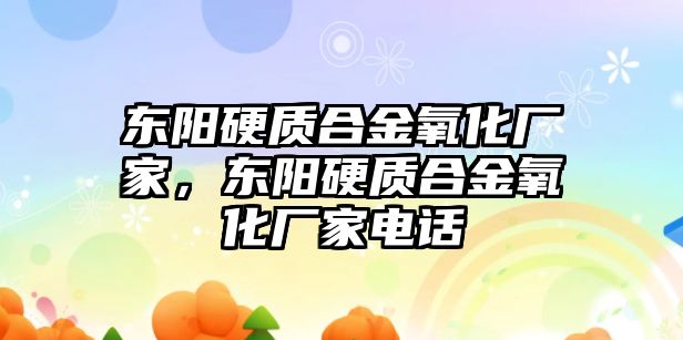 東陽硬質(zhì)合金氧化廠家，東陽硬質(zhì)合金氧化廠家電話