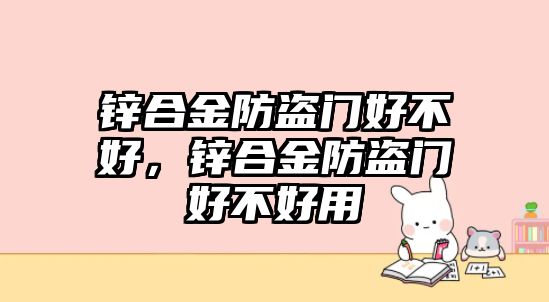 鋅合金防盜門好不好，鋅合金防盜門好不好用