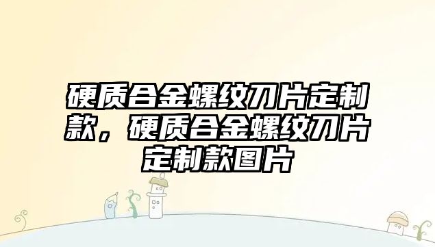 硬質合金螺紋刀片定制款，硬質合金螺紋刀片定制款圖片