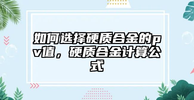 如何選擇硬質(zhì)合金的pv值，硬質(zhì)合金計算公式