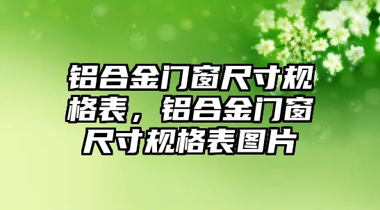 鋁合金門窗尺寸規(guī)格表，鋁合金門窗尺寸規(guī)格表圖片