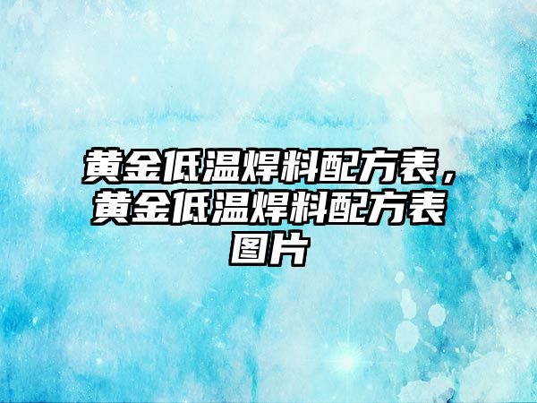 黃金低溫焊料配方表，黃金低溫焊料配方表圖片