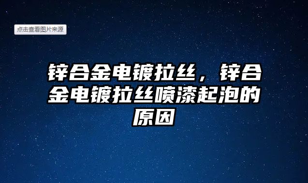 鋅合金電鍍拉絲，鋅合金電鍍拉絲噴漆起泡的原因