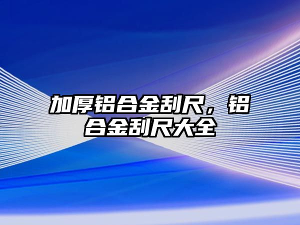 加厚鋁合金刮尺，鋁合金刮尺大全