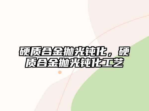 硬質(zhì)合金拋光鈍化，硬質(zhì)合金拋光鈍化工藝