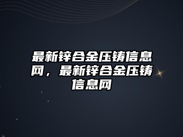 最新鋅合金壓鑄信息網(wǎng)，最新鋅合金壓鑄信息網(wǎng)