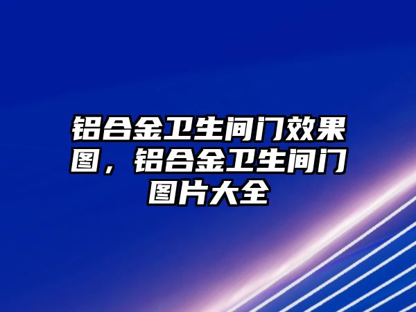 鋁合金衛(wèi)生間門效果圖，鋁合金衛(wèi)生間門圖片大全