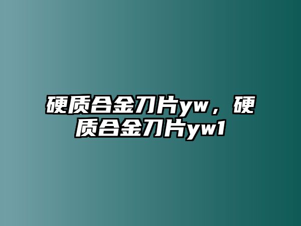 硬質(zhì)合金刀片yw，硬質(zhì)合金刀片yw1